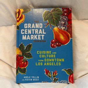 The Grand Central Market Cookbook: Cuisine and Culture from Downtown Los Angeles